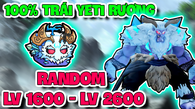 ̶3̶̶5̶̶0̶̶.̶̶0̶̶0̶̶0̶ | CHỈ CÒN 225.000đ - 100% TRÁI YETI RƯƠNG, RANDOM LEVEL 1600 - 2600