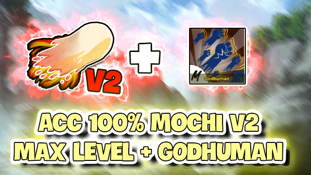 200.000đ | 100% MOCHI V2 - MAX LEVEL - GODHUMAN